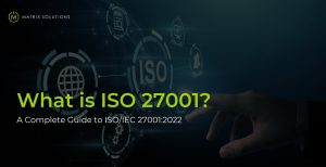 What is ISO 27001 - Matrix Solutions