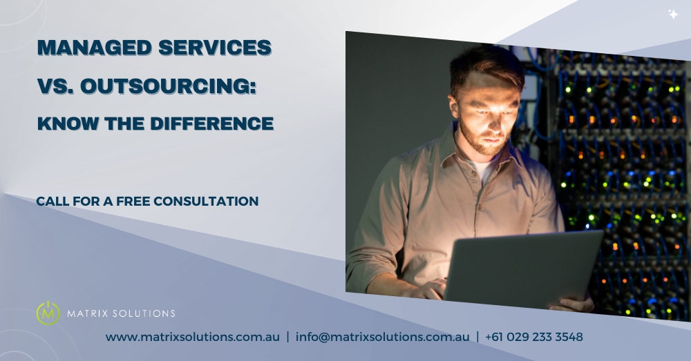 Matrix Solutions Australia Managed Services vs. Outsourcing Know the Difference