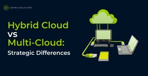 Hybrid cloud vs Multi cloud - Matrix Solutions